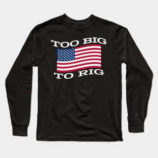 Too Big To Rig Flag Long Sleeve T-Shirt